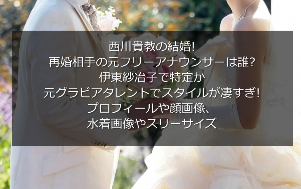 西川貴教の結婚相手 元フリーアナは誰 伊東紗冶子で特定 スタイルが凄すぎ うさぎ好き主婦 ウサ子の日常